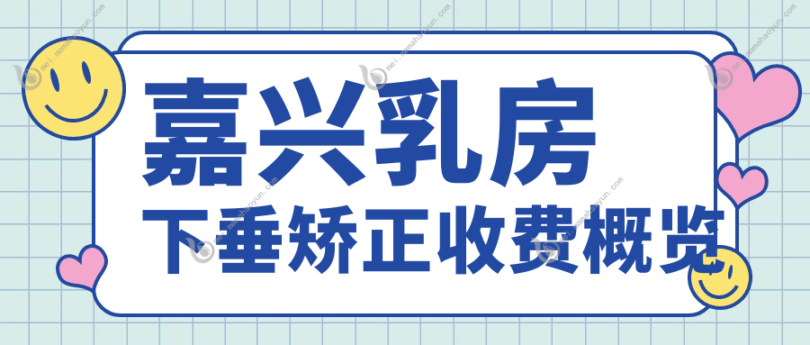 嘉兴乳房下垂矫正收费概览