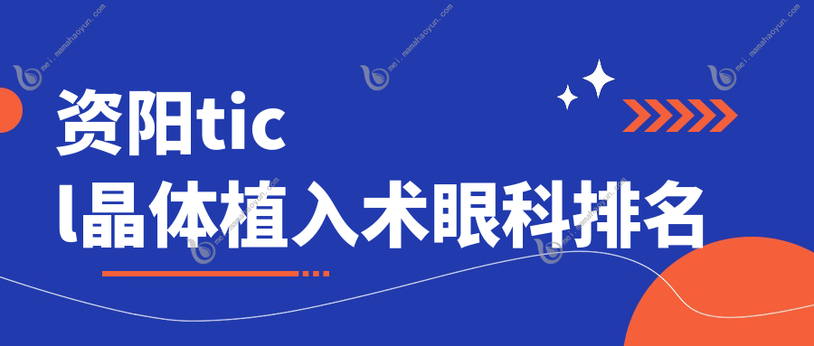 资阳ticl晶体植入术眼科排名