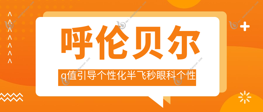 呼伦贝尔q值引导个性化半飞秒眼科个性化半飞秒推荐
