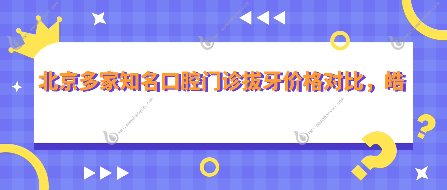 北京多家知名口腔门诊拔牙价格对比，皓瀚龙水路等十家详解费用