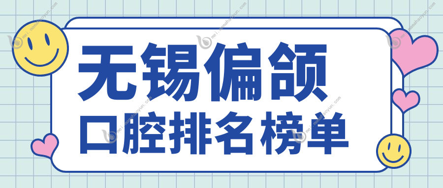无锡偏颌口腔排名榜单