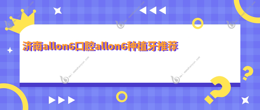 济南allon6口腔allon6种植牙推荐