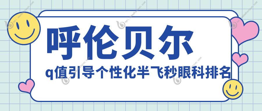 呼伦贝尔q值引导个性化半飞秒眼科排名