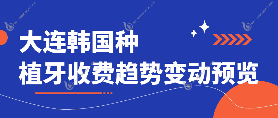 大连韩国种植牙收费趋势变动预览