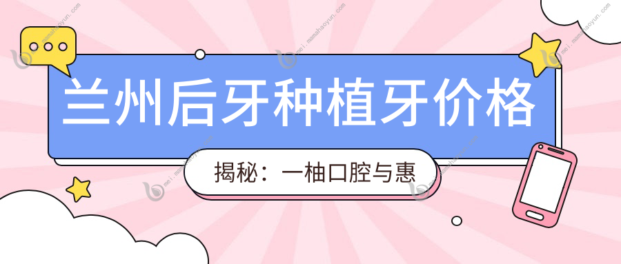 兰州后牙种植牙价格揭秘：一柚口腔与惠安齿科连锁哪个更划算？