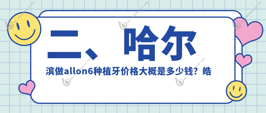 二、哈尔滨做allon6种植牙价格大概是多少钱？皓乐齿41950、品冠41668、雅诗美34688