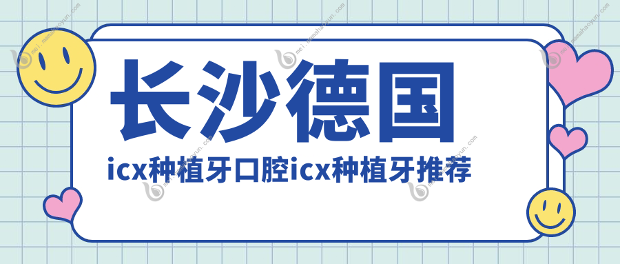 长沙德国icx种植牙口腔icx种植牙推荐