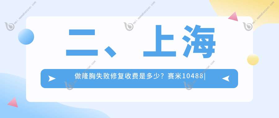 二、上海做隆胸失败修复收费是多少？赛米10488