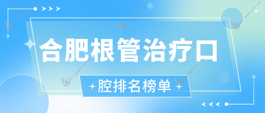合肥根管治疗口腔排名榜单