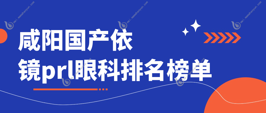 咸阳国产依镜prl眼科排名榜单