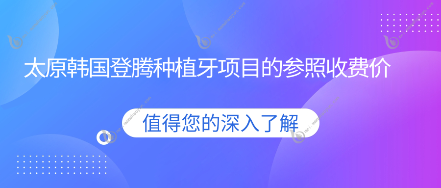 太原韩国登腾种植牙项目的参照收费价格表