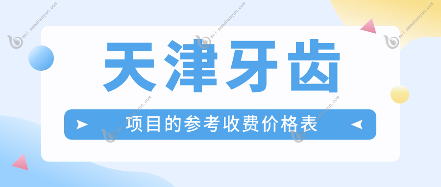 天津牙齿项目的参考收费价格表