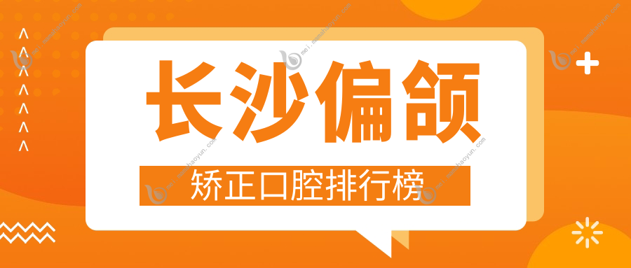 长沙偏颌矫正口腔排行榜