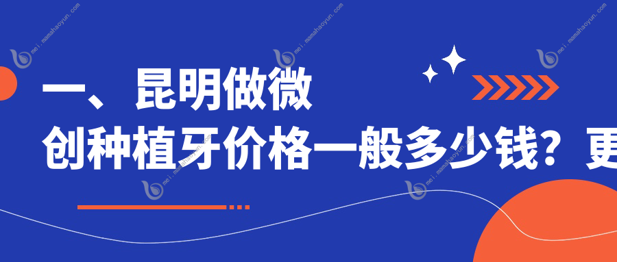 一、昆明做微创种植牙价格一般多少钱？更新2025昆明微创种植牙收费表