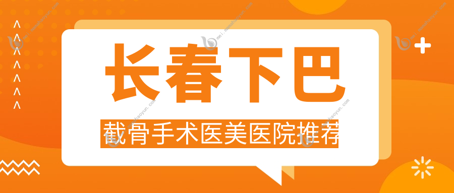 长春下巴截骨手术医美医院推荐