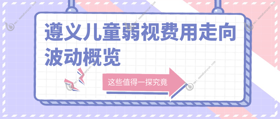遵义儿童弱视费用走向波动概览