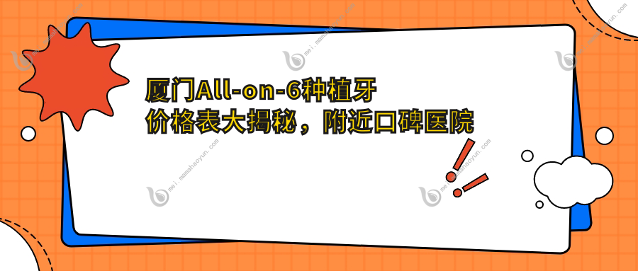 厦门All-on-6种植牙价格表大揭秘，附近口碑医院地址及费用详情
