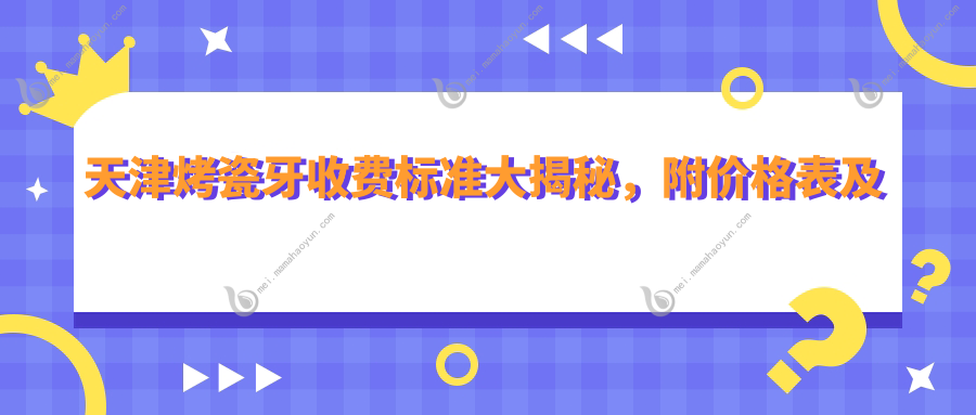 天津烤瓷牙收费标准大揭秘，附价格表及医院地址供您参考