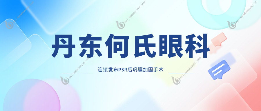 丹东何氏眼科连锁发布PSR后巩膜加固手术详细价格表一览