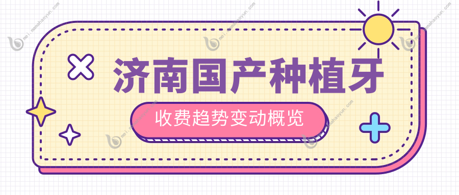 济南国产种植牙收费趋势变动概览