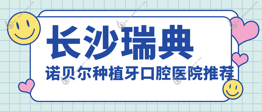 长沙瑞典诺贝尔种植牙口腔医院推荐