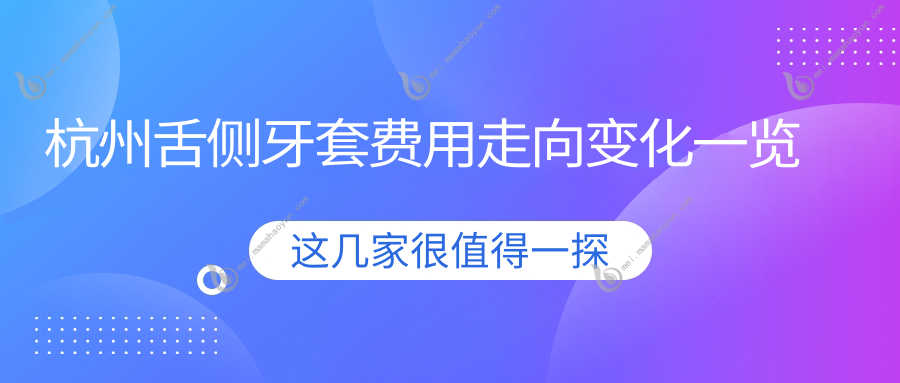 杭州舌侧牙套费用走向变化一览