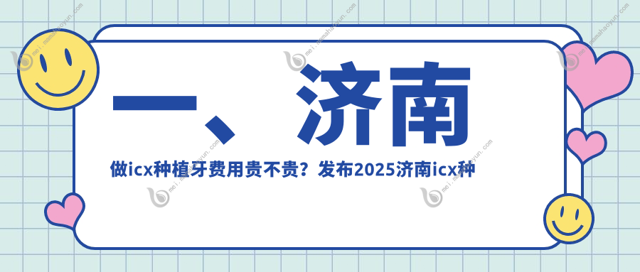 一、济南做icx种植牙费用贵不贵？发布2025济南icx种植牙价目单