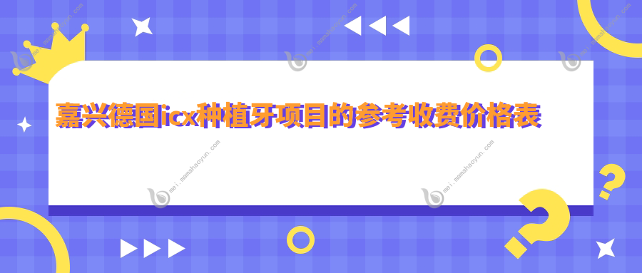 嘉兴德国icx种植牙项目的参考收费价格表