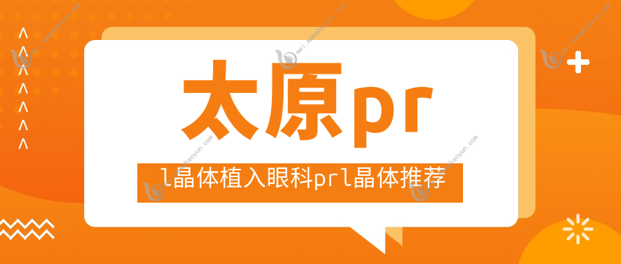 太原prl晶体植入眼科prl晶体推荐
