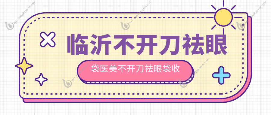 临沂不开刀祛眼袋医美不开刀祛眼袋收费表