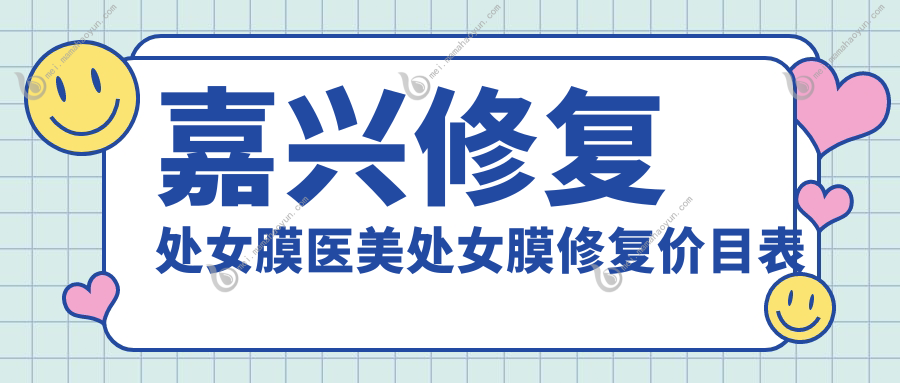 嘉兴修复处女膜医美处女膜修复价目表