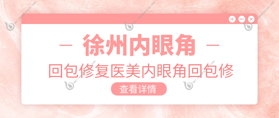 徐州内眼角回包修复医美内眼角回包修复推荐