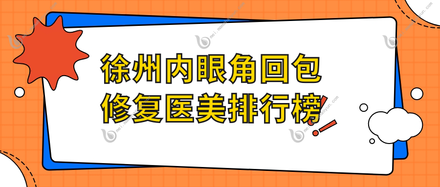 徐州内眼角回包修复医美排行榜