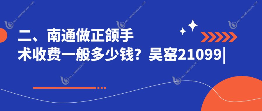 二、南通做正颌手术收费一般多少钱？吴窑21099