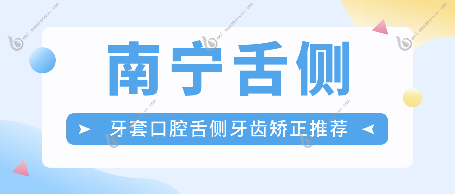 南宁舌侧牙套口腔舌侧牙齿矫正推荐