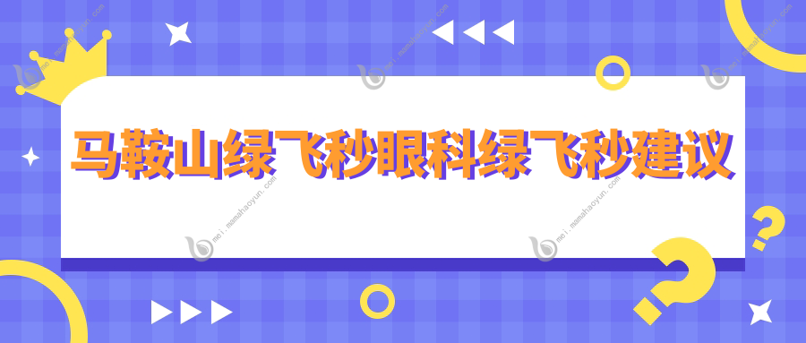 马鞍山绿飞秒眼科绿飞秒建议