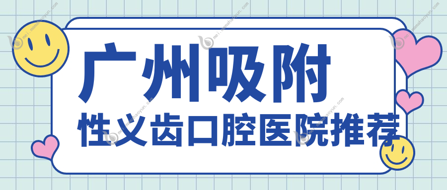 广州吸附性义齿口腔医院推荐