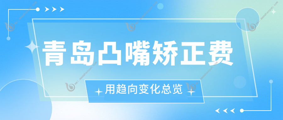 青岛凸嘴矫正费用趋向变化总览