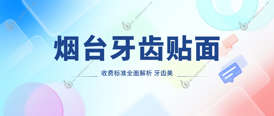 烟台牙齿贴面收费标准全面解析 牙齿美白新选择 贴面仅需1000元起