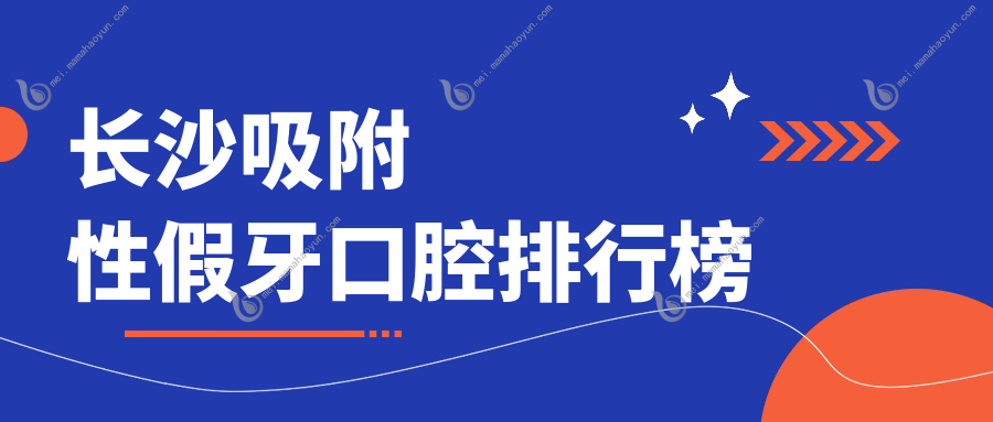 长沙吸附性假牙口腔排行榜