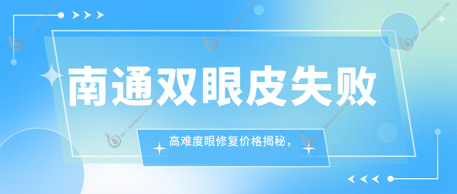 南通双眼皮失败高难度眼修复价格揭秘，专业修复重塑魅力双眸
