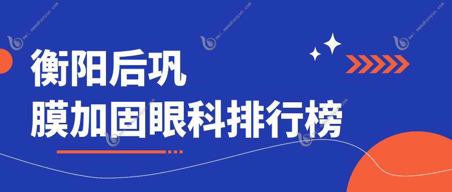衡阳后巩膜加固眼科排行榜