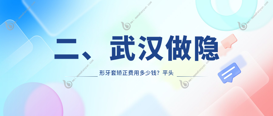 二、武汉做隐形牙套矫正费用多少钱？平头牙匠14088