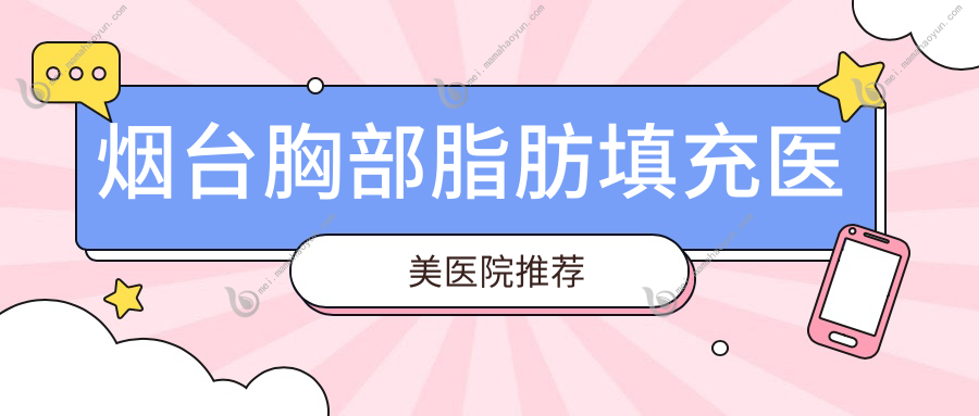 烟台胸部脂肪填充医美医院推荐