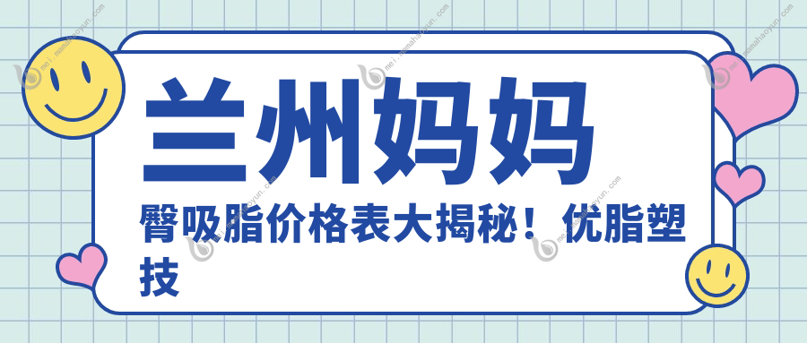 兰州妈妈臀吸脂价格表大揭秘！优脂塑技术引领高效塑形新风尚