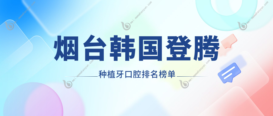 烟台韩国登腾种植牙口腔排名榜单