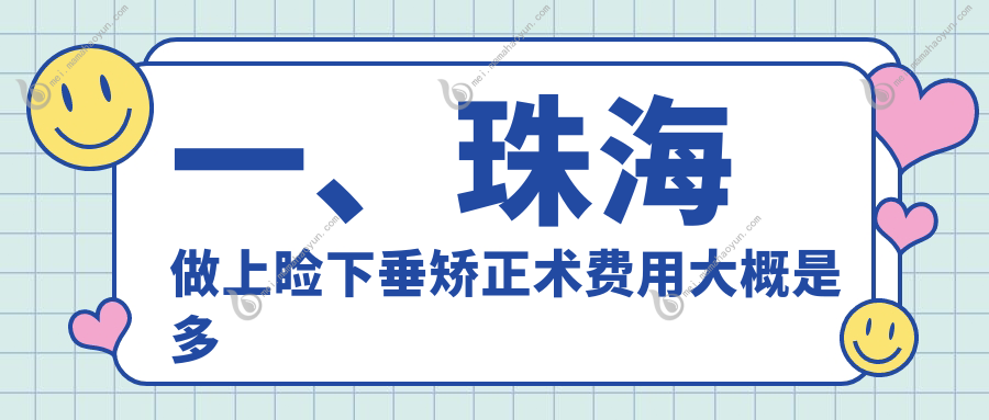 一、珠海做上睑下垂矫正术费用大概是多少钱？公布2025珠海上睑下垂矫正术价目表