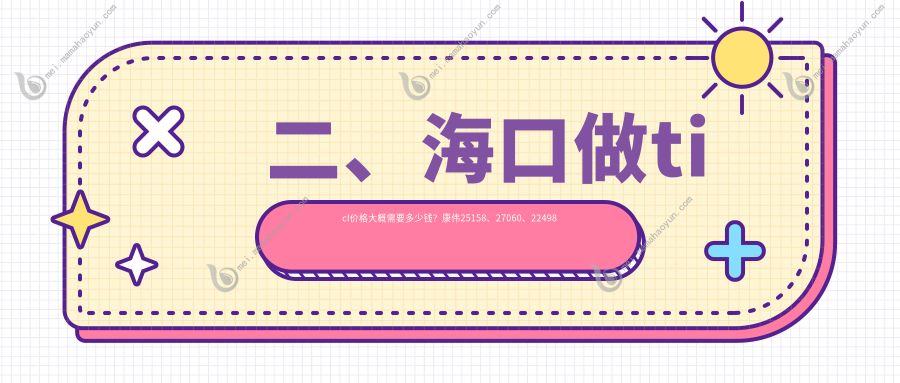 二、海口做ticl价格大概需要多少钱？康伟25158、27060、22498