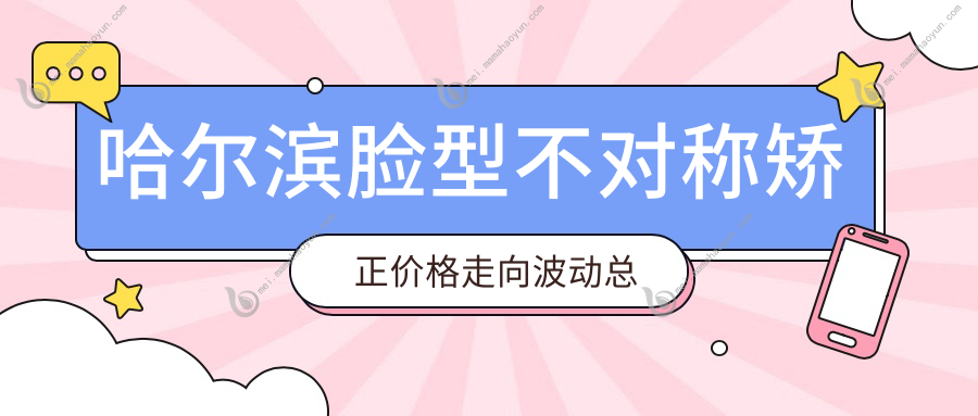 哈尔滨脸型不对称矫正价格走向波动总览