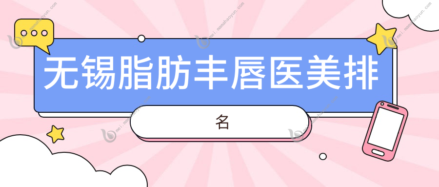 无锡脂肪丰唇医美排名